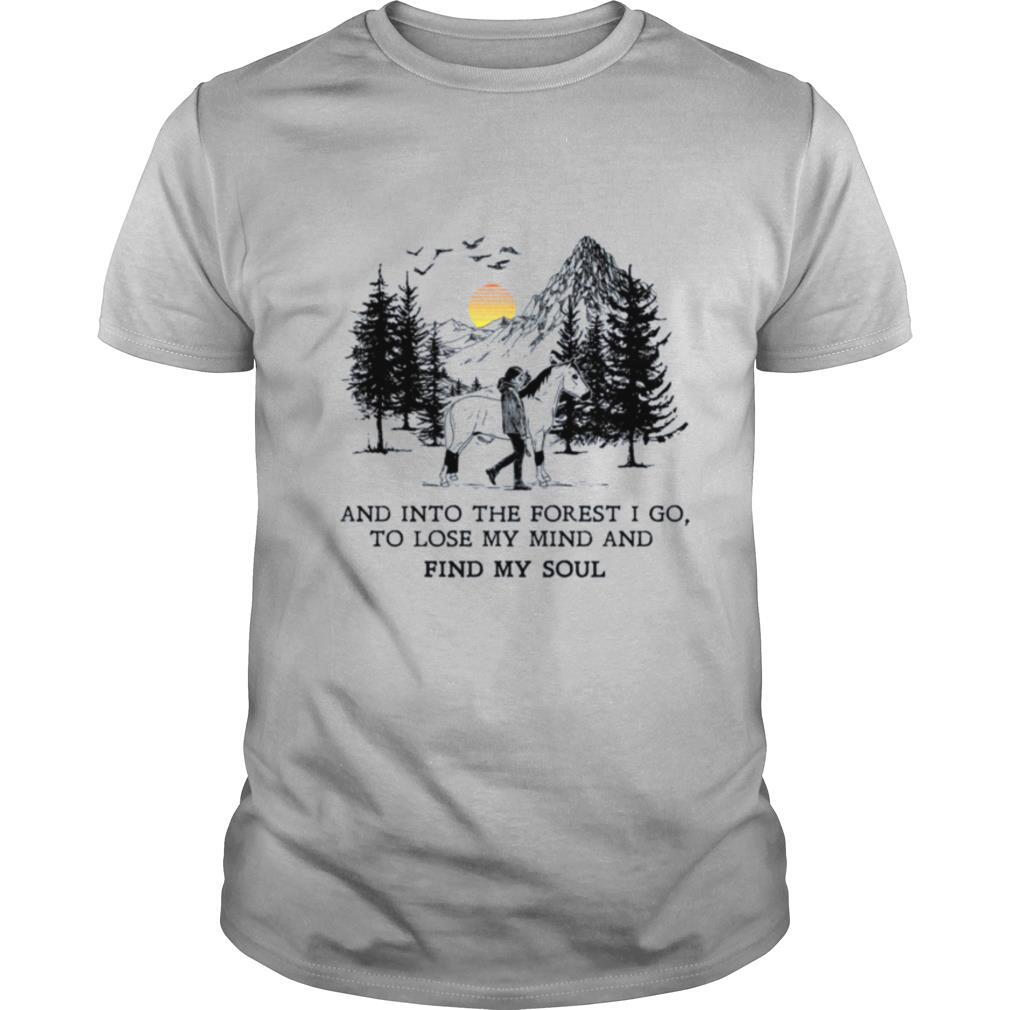 And Into The Forest I Go To Lose My Mind And Find My Soul shirt