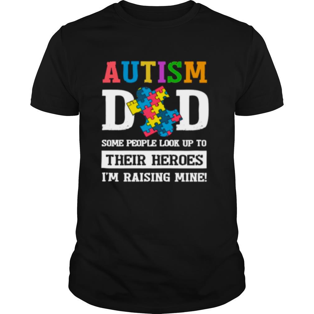 Autism Dad some people look up to their heroes Im raising mine shirt