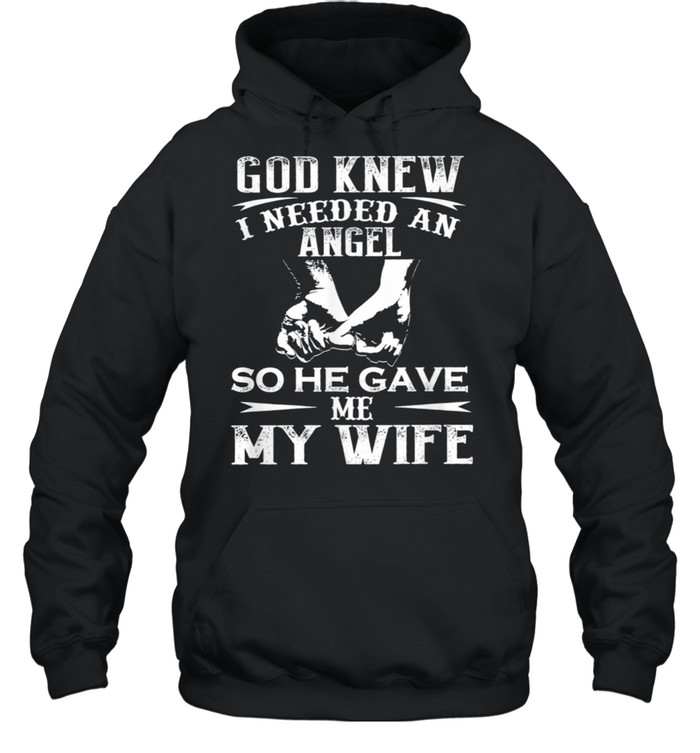 God Knew I Needed An Angel So He Gave Me My Wife Shirt Unisex Hoodie