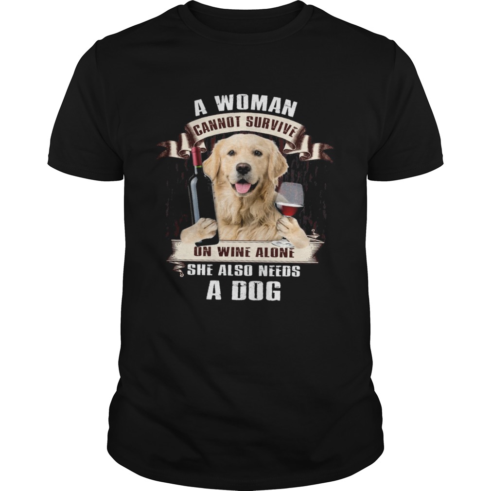 A Woman Cannot Survive On Wine Alone She Also Needs A Dog shirt