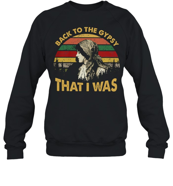 Back to the gypsy that I was vintage  Unisex Sweatshirt