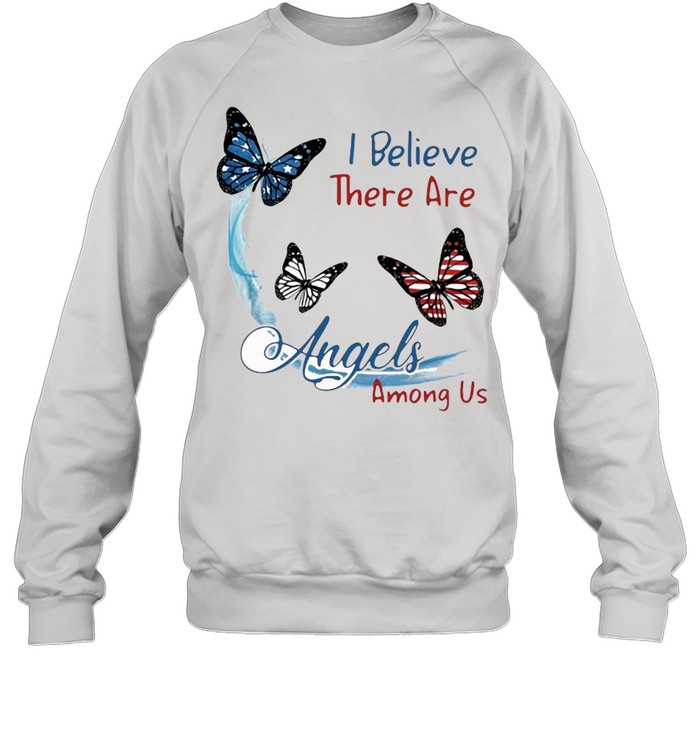 Butterfly I Believe There Are Angels Among Us Shirt Unisex Sweatshirt