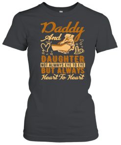 Daddy And Daughter Not Always Eye To Eye But Always Heart To Heart Shirt Classic Women's T-shirt