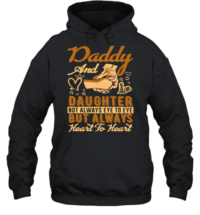 Daddy And Daughter Not Always Eye To Eye But Always Heart To Heart Shirt Unisex Hoodie