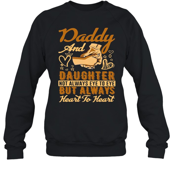 Daddy And Daughter Not Always Eye To Eye But Always Heart To Heart Shirt Unisex Sweatshirt