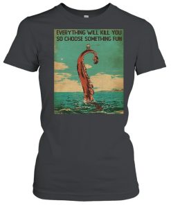 Everything will kill you so choose something fun  Classic Women's T-shirt