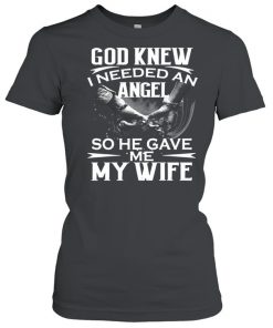 God Knew I Needed An Angel So He Gave Me My Wife Shirt Classic Women's T-shirt