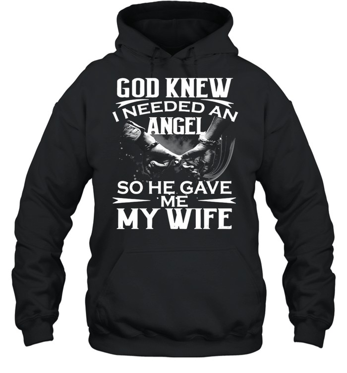 God Knew I Needed An Angel So He Gave Me My Wife Shirt Unisex Hoodie