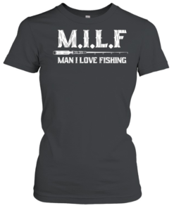 MILF Man I Love Fishing  Classic Women's T-shirt