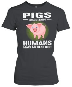 Pigs Make Me Happy Humans Make My Head Hurt  Classic Women's T-shirt