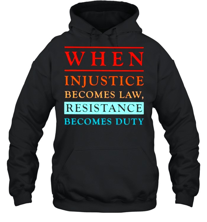 When injustice becomes law Resistance Becomes Duty Shirt Unisex Hoodie