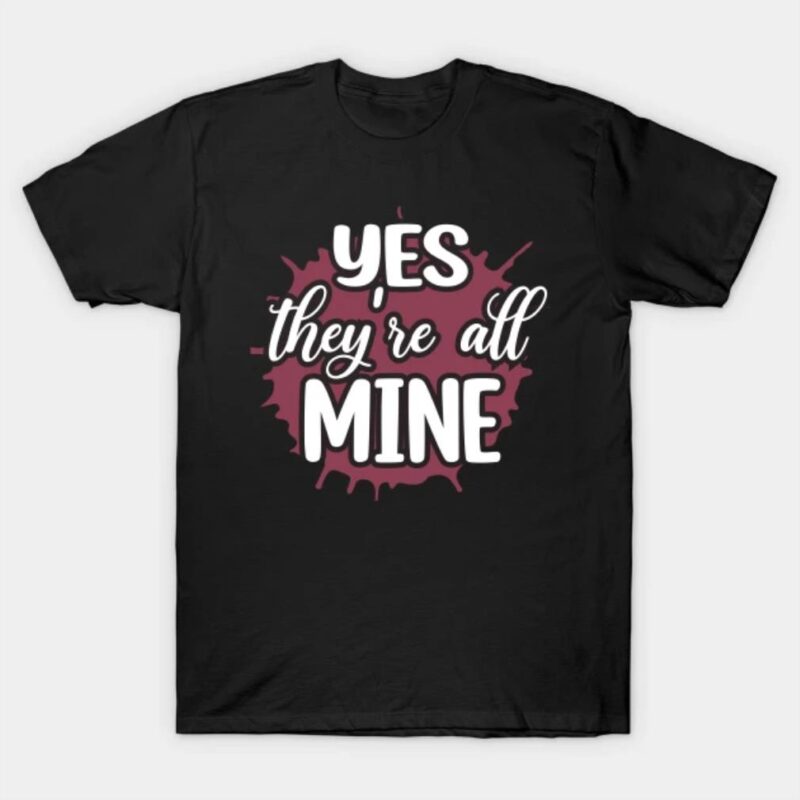 Yes They’re All Mine T-Shirt 