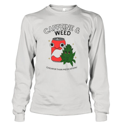 Caffeine weed cheaper than medication shirt