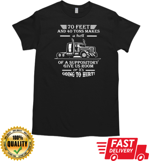 70 Feet And 40 Tons Makes A Hell Trucker T-Shirt