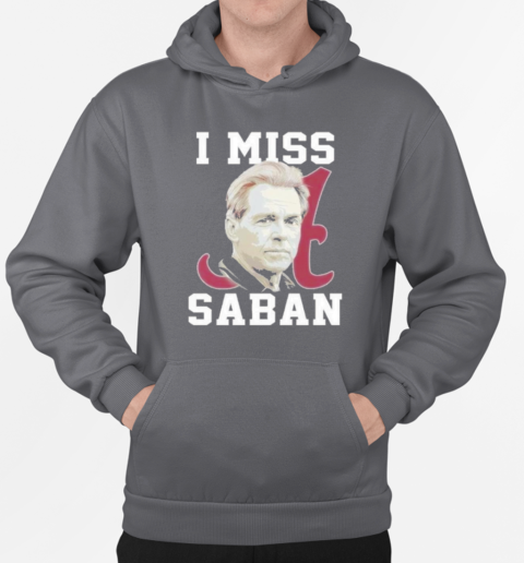 Alabama Crimson Tide I Miss Saban T-Shirt Unisex Hoodie