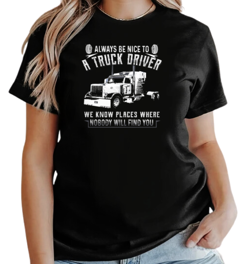 Always Be Nice To A Trucker Driver T-Shirt Classic Women's T-shirt