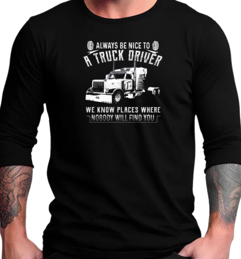 Always Be Nice To A Trucker Driver T-Shirt Long Sleeved T-shirt 