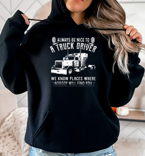 Always Be Nice To A Trucker Driver T-Shirt Unisex Hoodie