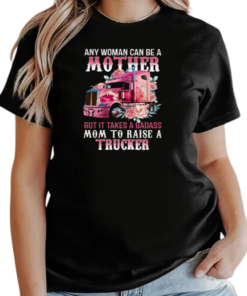 Any Woman Can Be A Mother But It Takes A Badass Mom To Raise A Trucker T-Shirt Classic Women's T-shirt