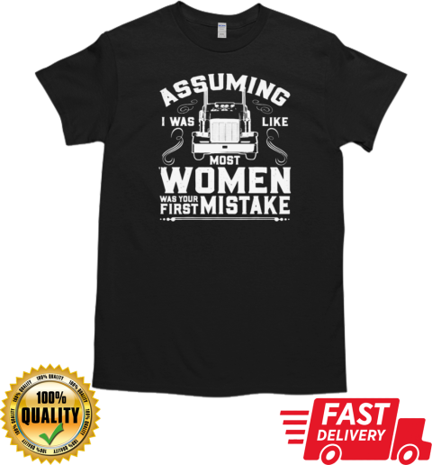 Assuming I was Like most Women Trucker T-Shirt