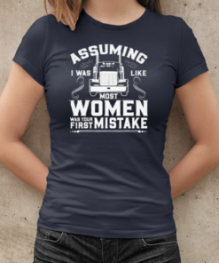 Assuming I was Like most Women Trucker T-Shirt Classic Women's T-shirt