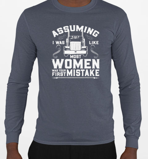 Assuming I was Like most Women Trucker T-Shirt Long Sleeved T-shirt 