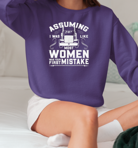 Assuming I was Like most Women Trucker T-Shirt Unisex Sweatshirt