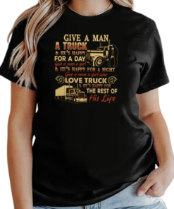 Back version  Give A Man A Truck He's Happy For A Day Give A Man A Girl Who Love Truck He's Happy For The Rest Of His Life T-Shirt Classic Women's T-shirt