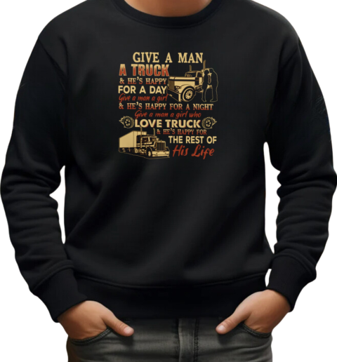 Back version  Give A Man A Truck He's Happy For A Day Give A Man A Girl Who Love Truck He's Happy For The Rest Of His Life T-Shirt Unisex Sweatshirt