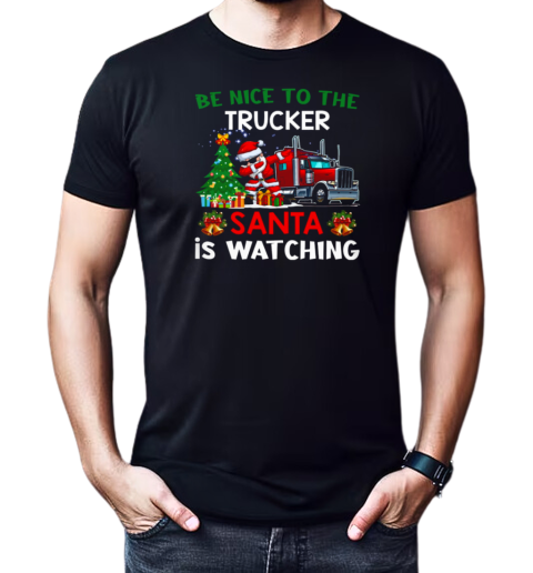 Be Nice To The Trucker Santa Is Watching T-Shirt