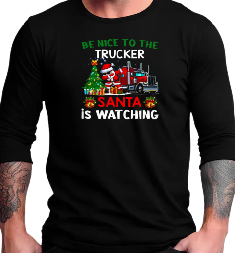 Be Nice To The Trucker Santa Is Watching T-Shirt Long Sleeved T-shirt 