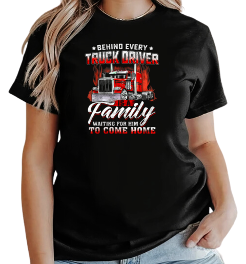 Behind Every Truck Driver Is A Family Waiting For Him To Come Home T-Shirt Classic Women's T-shirt