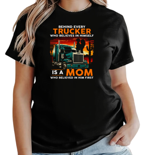 Behind Every Trucker Who Believes In Himself Is A Mom T-Shirt Classic Women's T-shirt