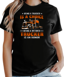 Being A Trucker Is A Choice Being A Retired Trucker Is An Honor T-Shirt Classic Women's T-shirt