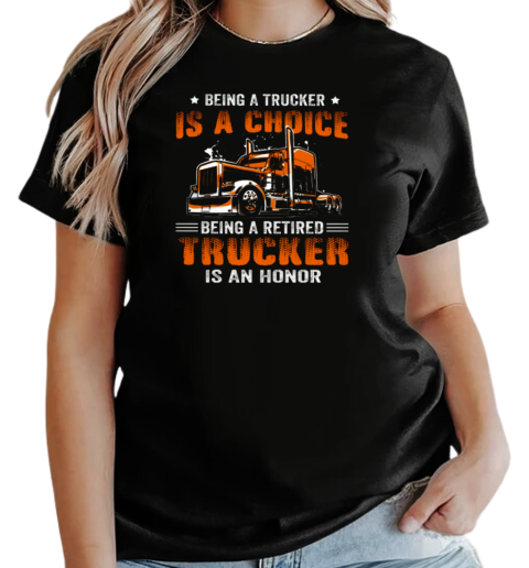 Being A Trucker Is A Choice Being A Retired Trucker Is An Honor T-Shirt Classic Women's T-shirt