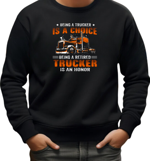 Being A Trucker Is A Choice Being A Retired Trucker Is An Honor T-Shirt Unisex Sweatshirt