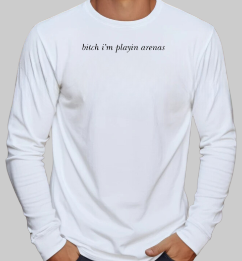 Bitch I'm playin arenas T-Shirt Long Sleeved T-shirt 