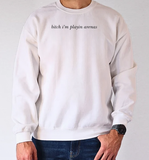 Bitch I'm playin arenas T-Shirt Unisex Sweatshirt