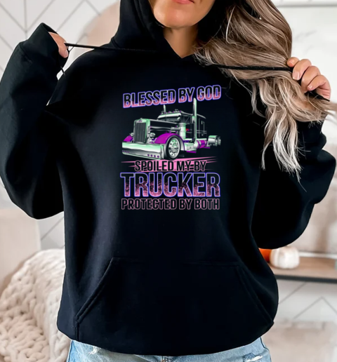 Blessed By God Spoiled By My Trucker Protected By Both T-Shirt Unisex Hoodie