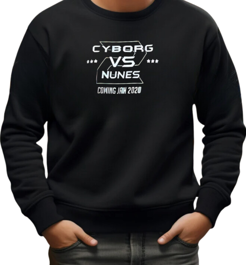 Cyborg vs Nunes coming jan 2020 T-Shirt Unisex Sweatshirt