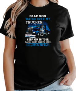 Dear God Watch Over My Trucker Keep Him In Your Care Bring Him Home Safe To Me T-Shirt Classic Women's T-shirt