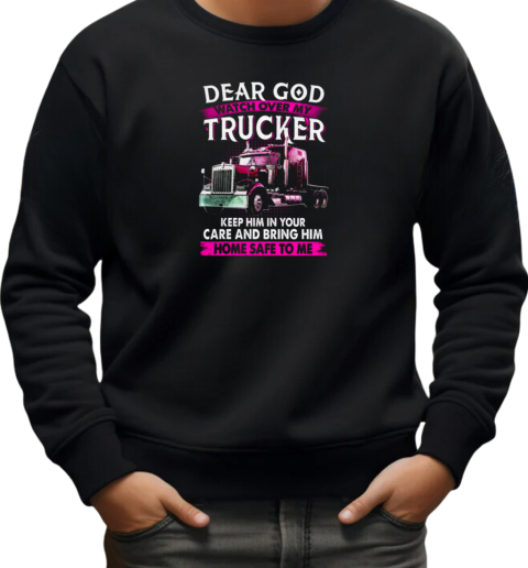 Dear God Watch Over My Trucker T-Shirt Unisex Sweatshirt