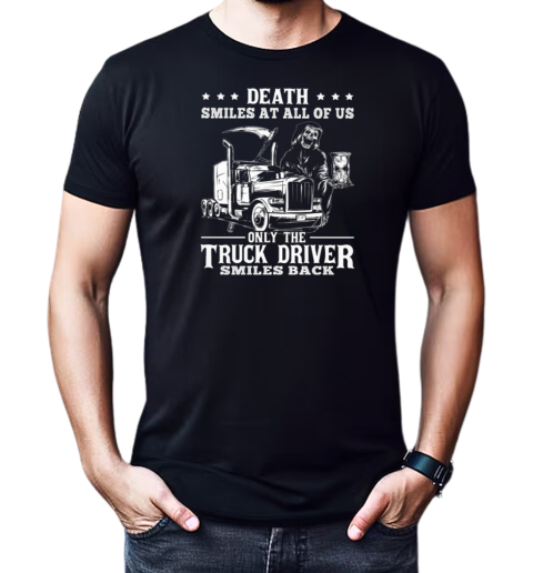 Death Smiles At All Of Us Only The Trucker Driver T-Shirt