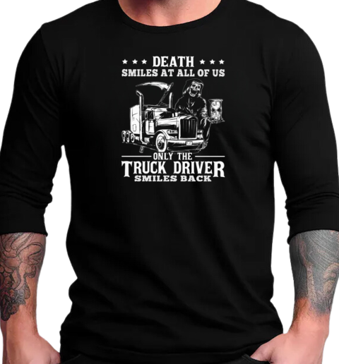 Death Smiles At All Of Us Only The Trucker Driver T-Shirt Long Sleeved T-shirt 