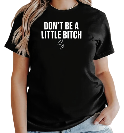 Don't be a little bitch T-Shirt Classic Women's T-shirt