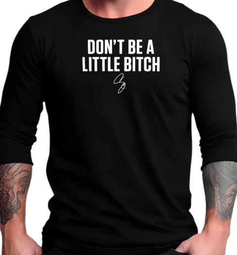 Don't be a little bitch T-Shirt Long Sleeved T-shirt 