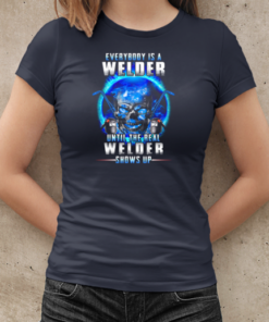 Everybody Is A Welder Until The Real Welder Shows Up T-Shirt Classic Women's T-shirt