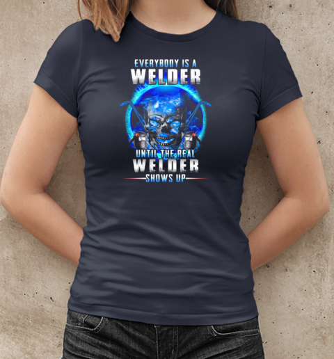 Everybody Is A Welder Until The Real Welder Shows Up T-Shirt Classic Women's T-shirt