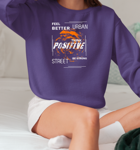 Feel better urban think positive street be strong T-Shirt Unisex Sweatshirt