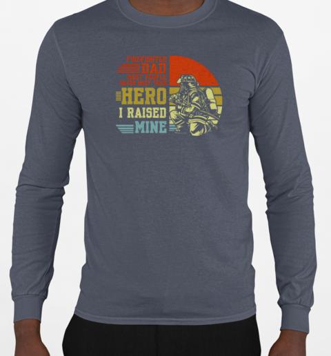 Firefighter Dad Most People Never Meet Their Hero I Raised Mine T-Shirt Long Sleeved T-shirt 